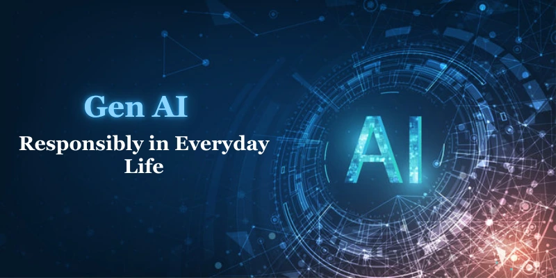 How to Use Gen AI Responsibly in Everyday Life?